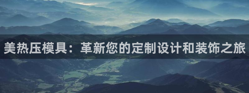 emc全站网页版：美热压模具：革新您的定制设计和装饰之旅