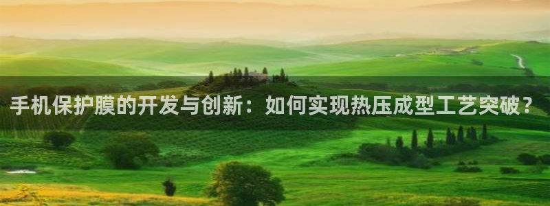 emc易倍穆里尼奥：手机保护膜的开发与创新：如何实现热压